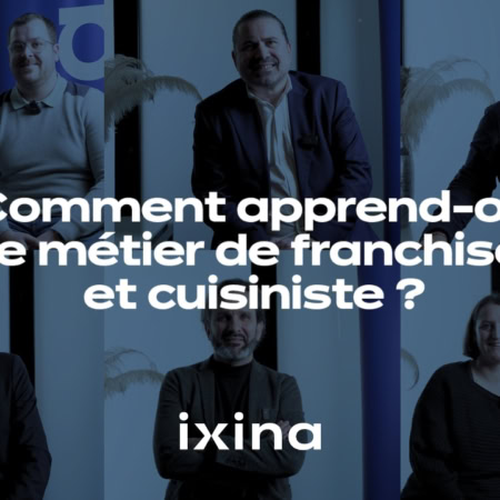 Comment apprend-on le métier de ce franchisé et cuisiniste ? ixina