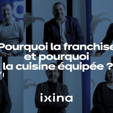 Pourquoi la franchise et pourquoi la cuisine équipée ? ixina