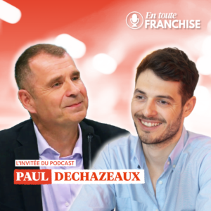 paul dechazeaux : podcast en toute franchise